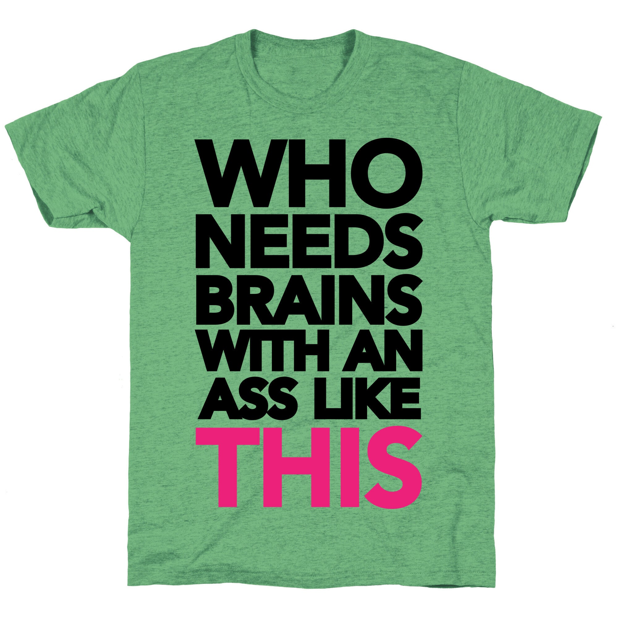 Who Needs Brains With an Ass Like This Unisex Triblend Tee